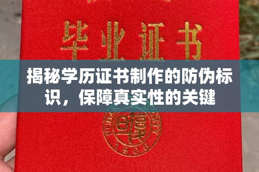 雨花揭秘学历证书制作的防伪标识，保障真实性的关键